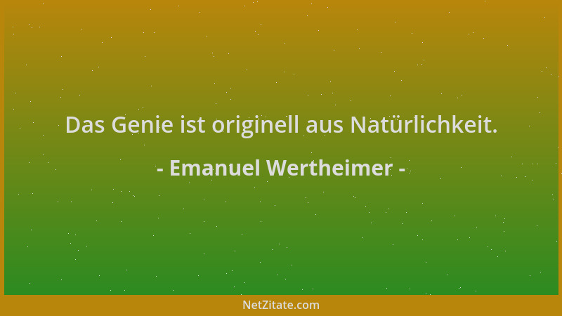 Emanuel Wertheimer - Das Genie ist originell aus Natürlichkeit....