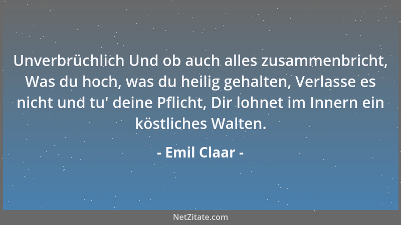 Emil Claar - Wenn allen ihren Liedern Das wahrhaft Hohe ferne, Prunken sie mit dem Niedern, Und nennen es: das Moderne....