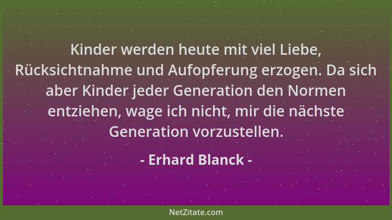 Erhard Blanck - Kinder werden heute mit viel Liebe, Rücksichtnahme und Aufopferung erzogen. Da sich aber Kinder jeder Gener...