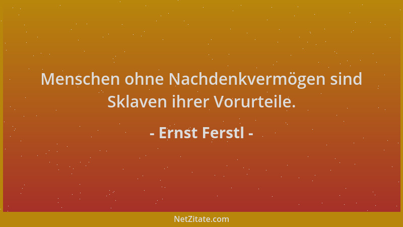 Ernst Ferstl - Menschen ohne Nachdenkvermögen sind Sklaven ihrer Vorurteile....
