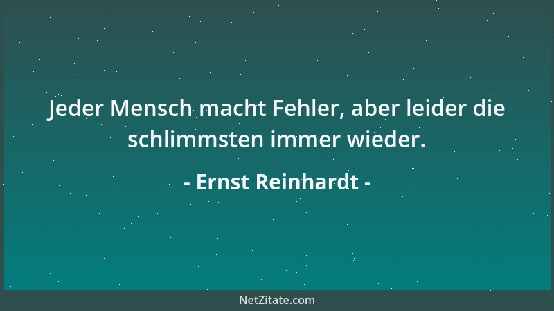 Ernst Reinhardt - Jeder Mensch macht Fehler, aber leider die schlimmsten immer wieder....