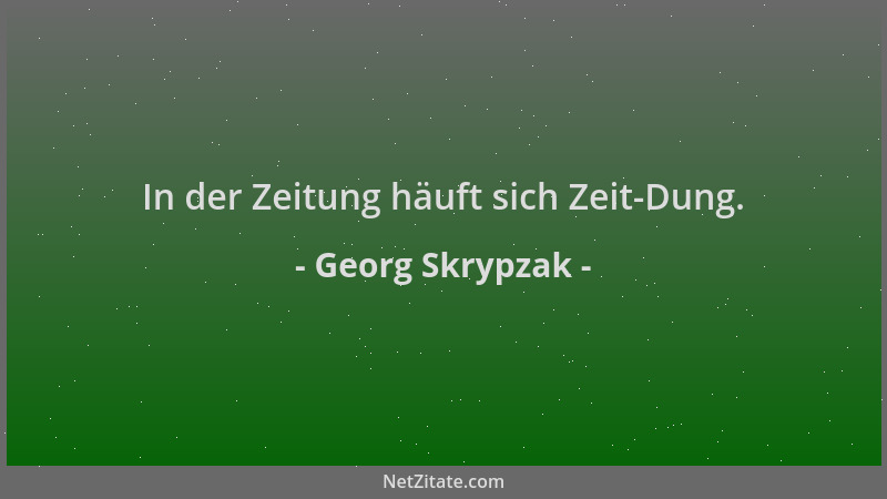 Georg Skrypzak - In der Zeitung häuft sich Zeit-Dung....