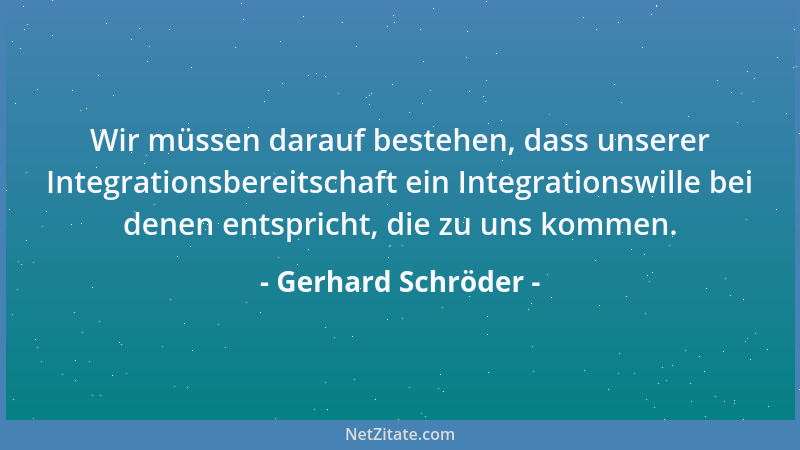Gerhard Schröder - Wir müssen darauf bestehen, dass unserer Integrationsbereitschaft ein Integrationswille bei denen entspr...