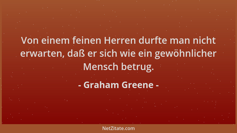 Graham Greene - Von einem feinen Herren durfte man nicht erwarten, daß er sich wie ein gewöhnlicher Mensch betrug....