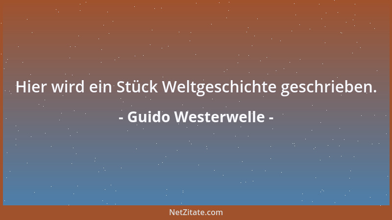 Guido Westerwelle - Hier wird ein Stück Weltgeschichte geschrieben....
