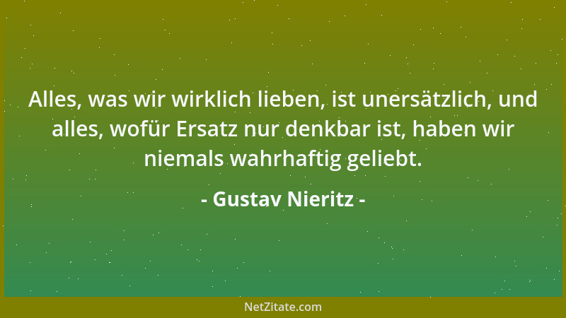 Gustav Nieritz - Alles, was wir wirklich lieben, ist unersätzlich, und alles, wofür Ersatz nur denkbar ist, haben wir niema...