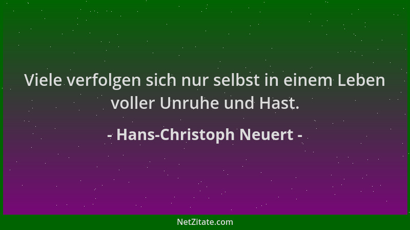 Hans-Christoph Neuert - Viele verfolgen sich nur selbst in einem Leben voller Unruhe und Hast....