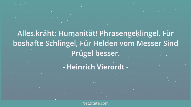 Heinrich Vierordt - Alles kräht: Humanität! Phrasengeklingel. Für boshafte Schlingel, Für Helden vom Messer Sind Prügel bes...