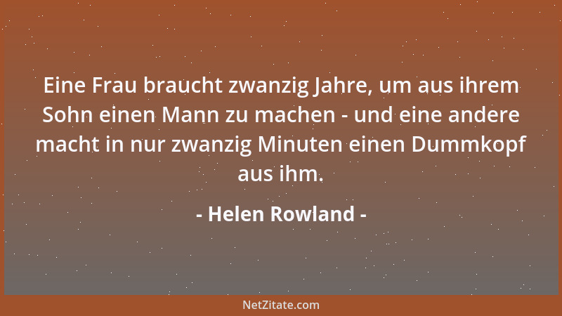 Helen Rowland - Eine Frau braucht zwanzig Jahre, um aus ihrem Sohn einen Mann zu machen - und eine andere macht in nur zwan...