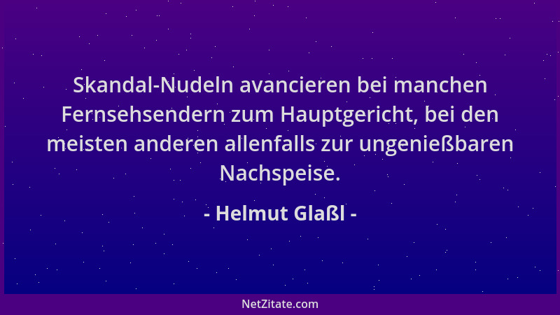 Helmut Glaßl - Skandal-Nudeln avancieren bei manchen Fernsehsendern zum Hauptgericht, bei den meisten anderen allenfalls zu...
