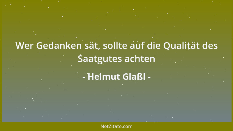 Helmut Glaßl - Wer Gedanken sät, sollte auf die Qualität des Saatgutes achten...