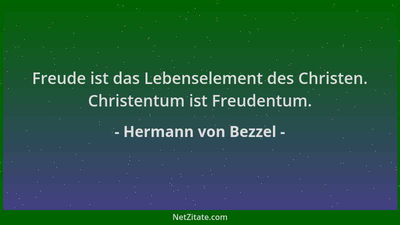 Hermann von Bezzel - Freude ist das Lebenselement des Christen. Christentum ist Freudentum....