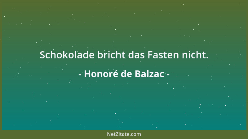 Honoré de Balzac - Schokolade bricht das Fasten nicht....