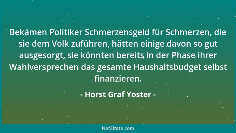 Horst Graf Yoster - Bekämen Politiker Schmerzensgeld für Schmerzen, die sie dem Volk zuführen, hätten einige davon so gut a...