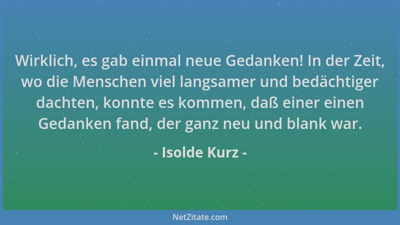 Isolde Kurz - Wirklich, es gab einmal neue Gedanken! In der Zeit, wo die Menschen viel langsamer und bedächtiger dachten, k...
