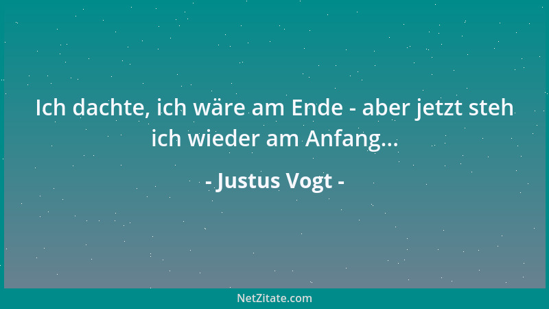 Justus Vogt - Ich dachte, ich wäre am Ende - aber jetzt steh ich wieder am Anfang......