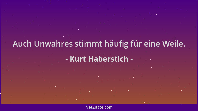Kurt Haberstich - Auch Unwahres stimmt häufig für eine Weile....