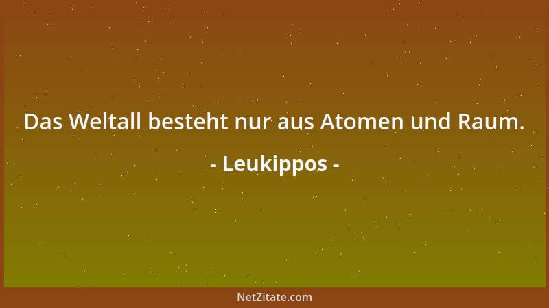 Leukippos - Das Weltall besteht nur aus Atomen und Raum....
