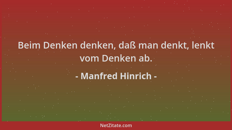 Manfred Hinrich - Beim Denken denken, daß man denkt, lenkt vom Denken ab....