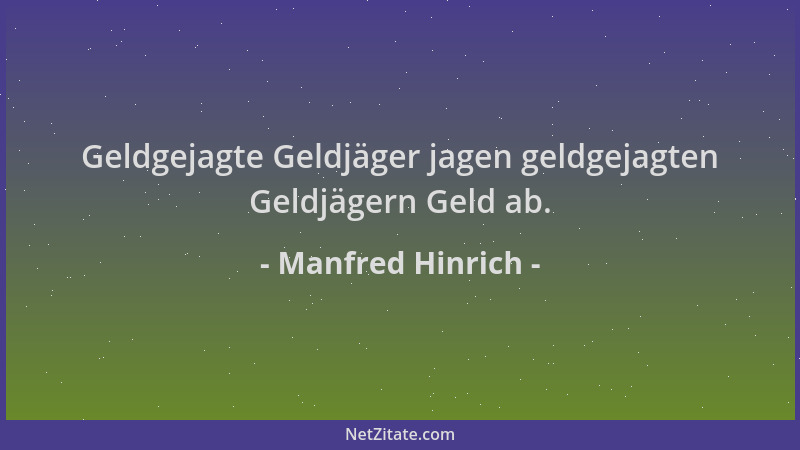 Manfred Hinrich - Geldgejagte Geldjäger jagen geldgejagten Geldjägern Geld ab....