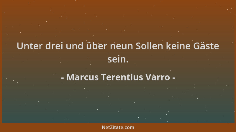 Marcus Terentius Varro - Unter drei und über neun Sollen keine Gäste sein....
