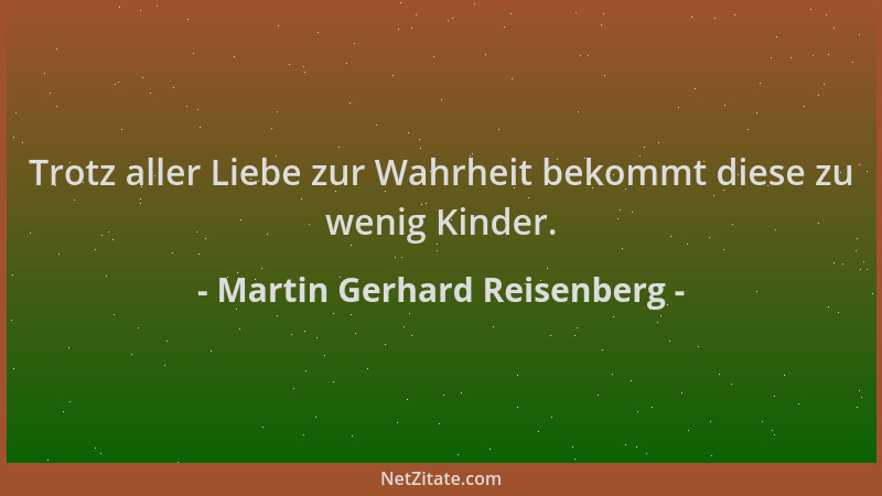 Martin Gerhard Reisenberg - Trotz aller Liebe zur Wahrheit bekommt diese zu wenig Kinder....