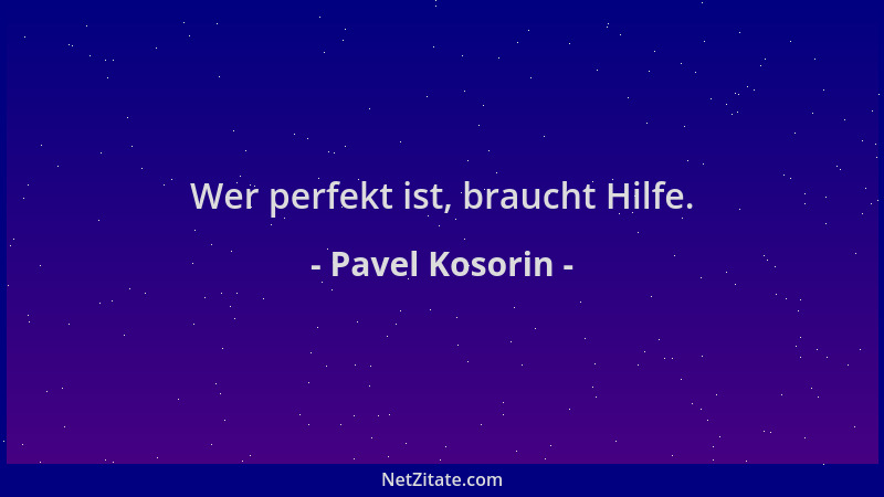 Pavel Kosorin - Wer perfekt ist, braucht Hilfe....