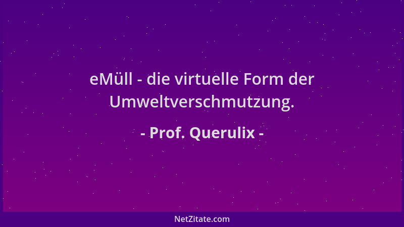 Prof. Querulix - eMüll - die virtuelle Form der Umweltverschmutzung....