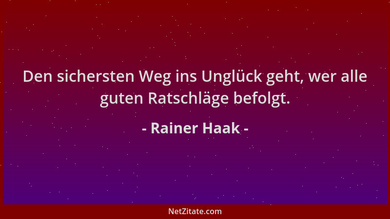 Rainer Haak - Den sichersten Weg ins Unglück geht, wer alle guten Ratschläge befolgt....