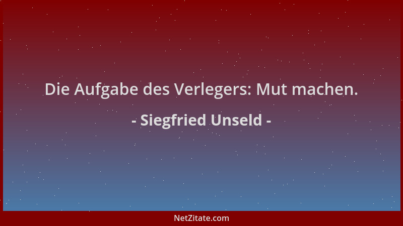 Siegfried Unseld - Die Aufgabe des Verlegers: Mut machen....