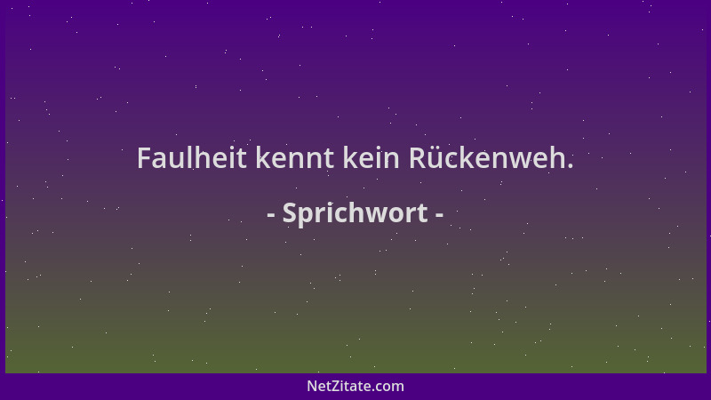 Sprichwort - Faulheit kennt kein Rückenweh....