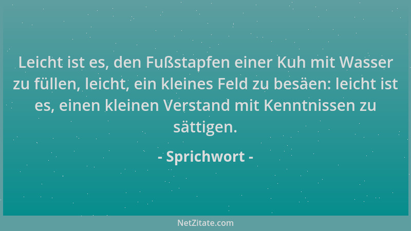 Sprichwort - Leicht ist es, den Fußstapfen einer Kuh mit Wasser zu füllen, leicht, ein kleines Feld zu besäen: leicht ist e...