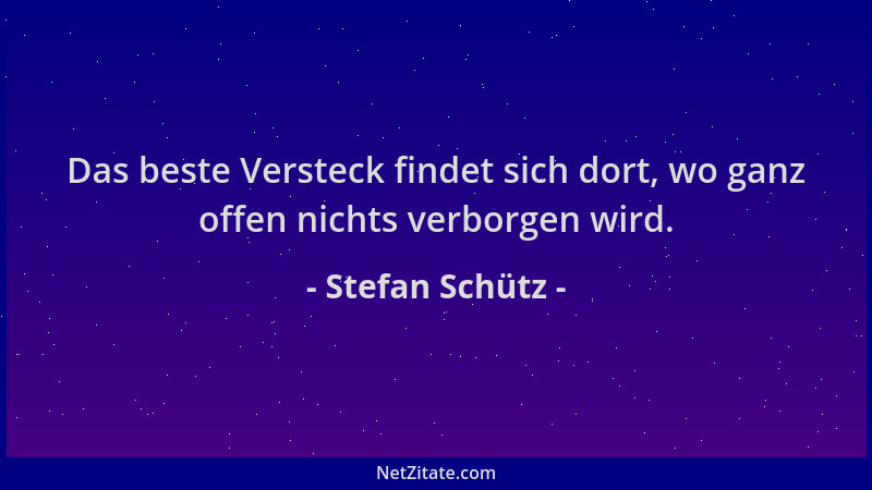Stefan Schütz - Das beste Versteck findet sich dort, wo ganz offen nichts verborgen wird....