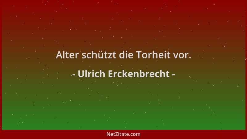 Ulrich Erckenbrecht - Alter schützt die Torheit vor....