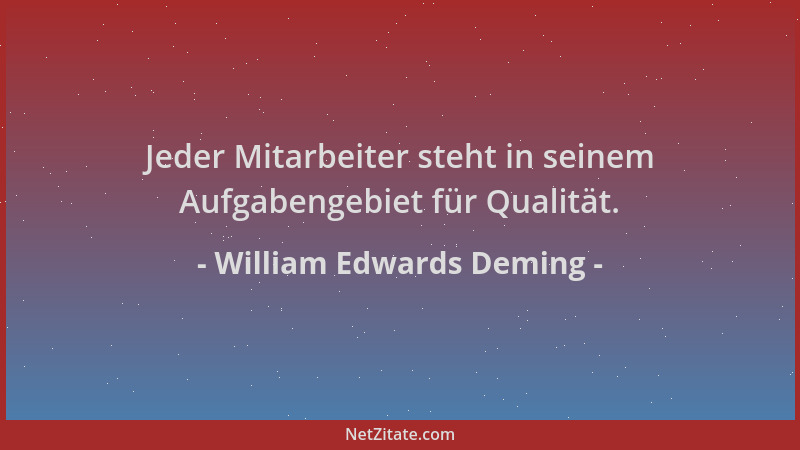 William Edwards Deming - Jeder Mitarbeiter steht in seinem Aufgabengebiet für Qualität....