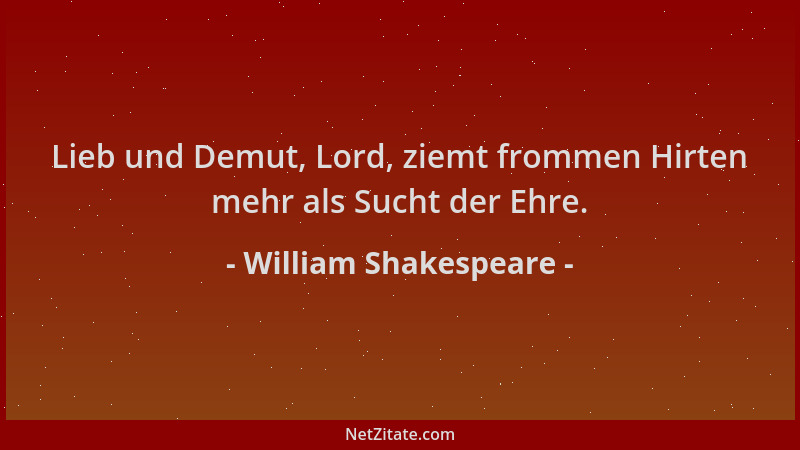 William Shakespeare - Lieb und Demut, Lord, ziemt frommen Hirten mehr als Sucht der Ehre....
