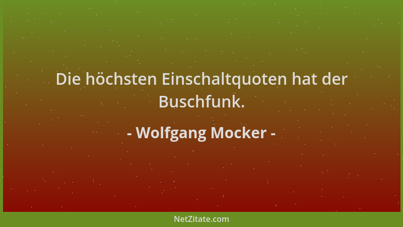 Wolfgang Mocker - Die höchsten Einschaltquoten hat der Buschfunk....