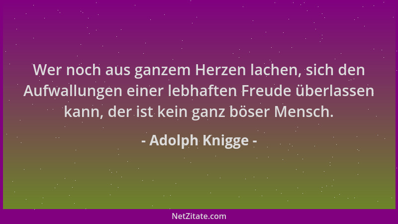 Adolph Knigge - Wer noch aus ganzem Herzen lachen, sich den Aufwallungen einer lebhaften Freude überlassen kann, der ist ke...
