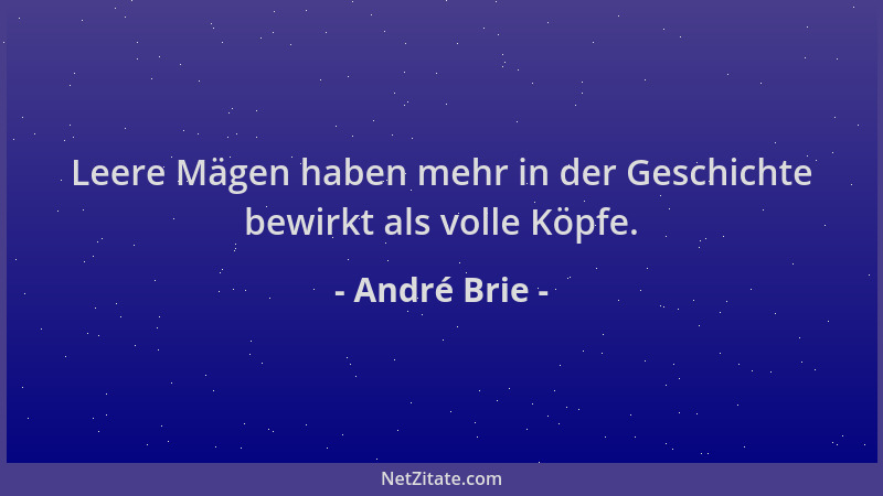 André Brie - Leere Mägen haben mehr in der Geschichte bewirkt als volle Köpfe....