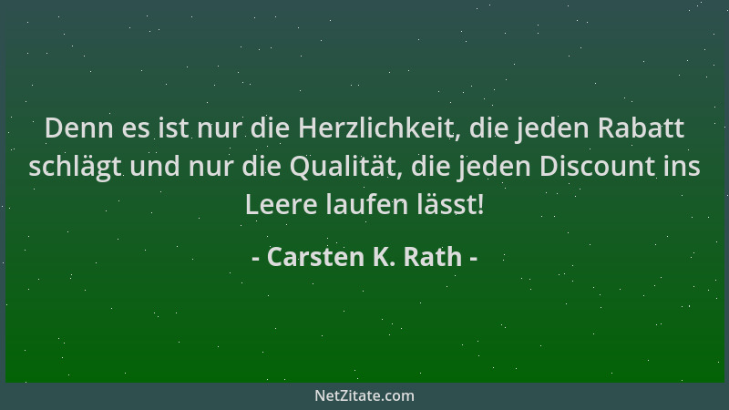 Carsten K. Rath - Denn es ist nur die Herzlichkeit, die jeden Rabatt schlägt und nur die Qualität, die jeden Discount ins L...