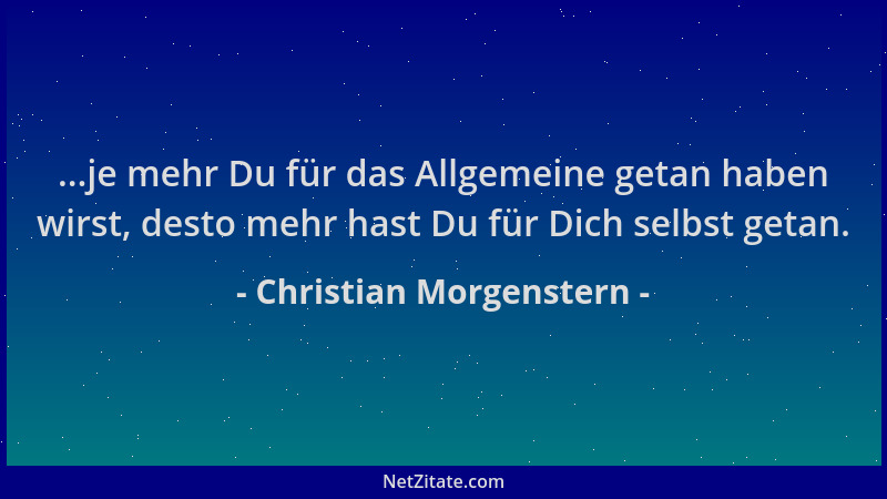 Christian Morgenstern - ...je mehr Du für das Allgemeine getan haben wirst, desto mehr hast Du für Dich selbst getan....
