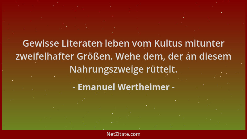 Emanuel Wertheimer - Gewisse Literaten leben vom Kultus mitunter zweifelhafter Größen. Wehe dem, der an diesem Nahrungszwei...