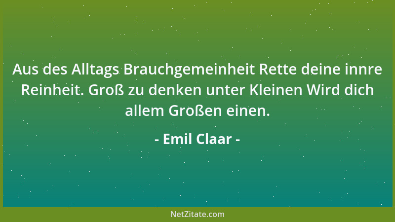 Emil Claar - Vergeblich Nicht wirst du erheben, was tief von Natur, Weil du 's mit Ehren verbrämt; Schmeichle der niedern Kr...