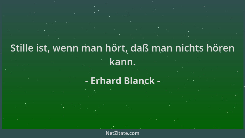 Erhard Blanck - Stille ist, wenn man hört, daß man nichts hören kann....