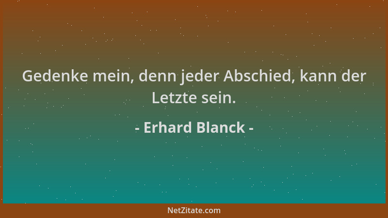 Erhard Blanck - Gedenke mein, denn jeder Abschied, kann der Letzte sein....