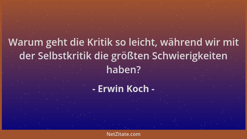 Erwin Koch - Warum geht die Kritik so leicht, während wir mit der Selbstkritik die größten Schwierigkeiten haben?...