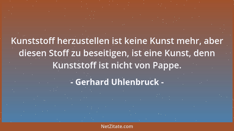 Gerhard Uhlenbruck - Kunststoff herzustellen ist keine Kunst mehr, aber diesen Stoff zu beseitigen, ist eine Kunst, denn Ku...