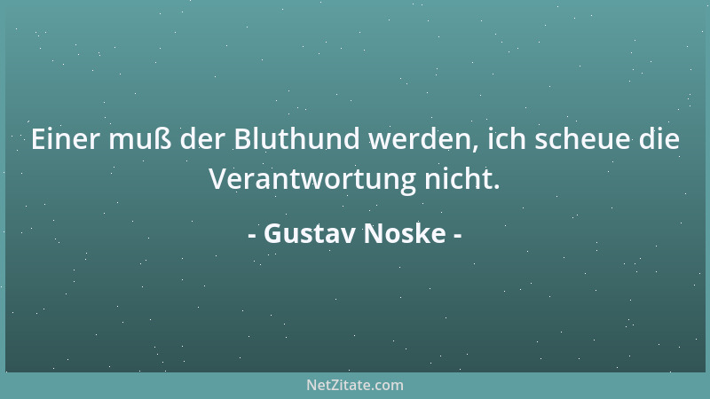 Gustav Noske - Einer muß der Bluthund werden, ich scheue die Verantwortung nicht....
