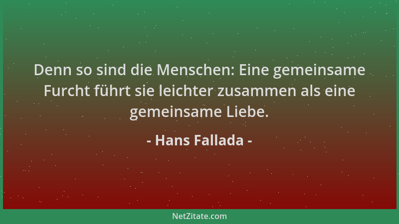 Hans Fallada - Denn so sind die Menschen: Eine gemeinsame Furcht führt sie leichter zusammen als eine gemeinsame Liebe....