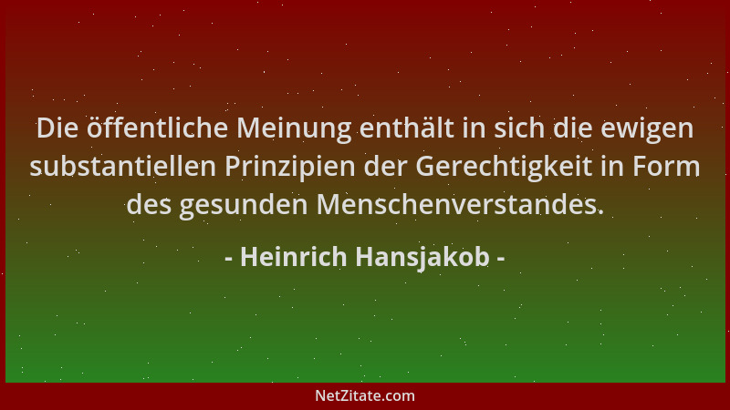 Heinrich Hansjakob - Die öffentliche Meinung enthält in sich die ewigen substantiellen Prinzipien der Gerechtigkeit in Form...